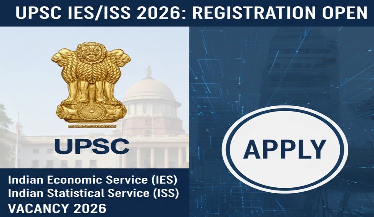 UPSC IES/ISS 2026 Notification Out: Registration Starts for 44 Vacancies – Apply Online Now
