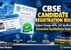 CBSE Clarifies Candidate Registration Rules: Key Guidelines on Subject Changes and LOC Verification