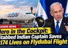 Netanyahu Hails Stabbed Indian Pilot as a Hero After Mid-Air Cockpit Attack; Flydubai Halts Israel Flights